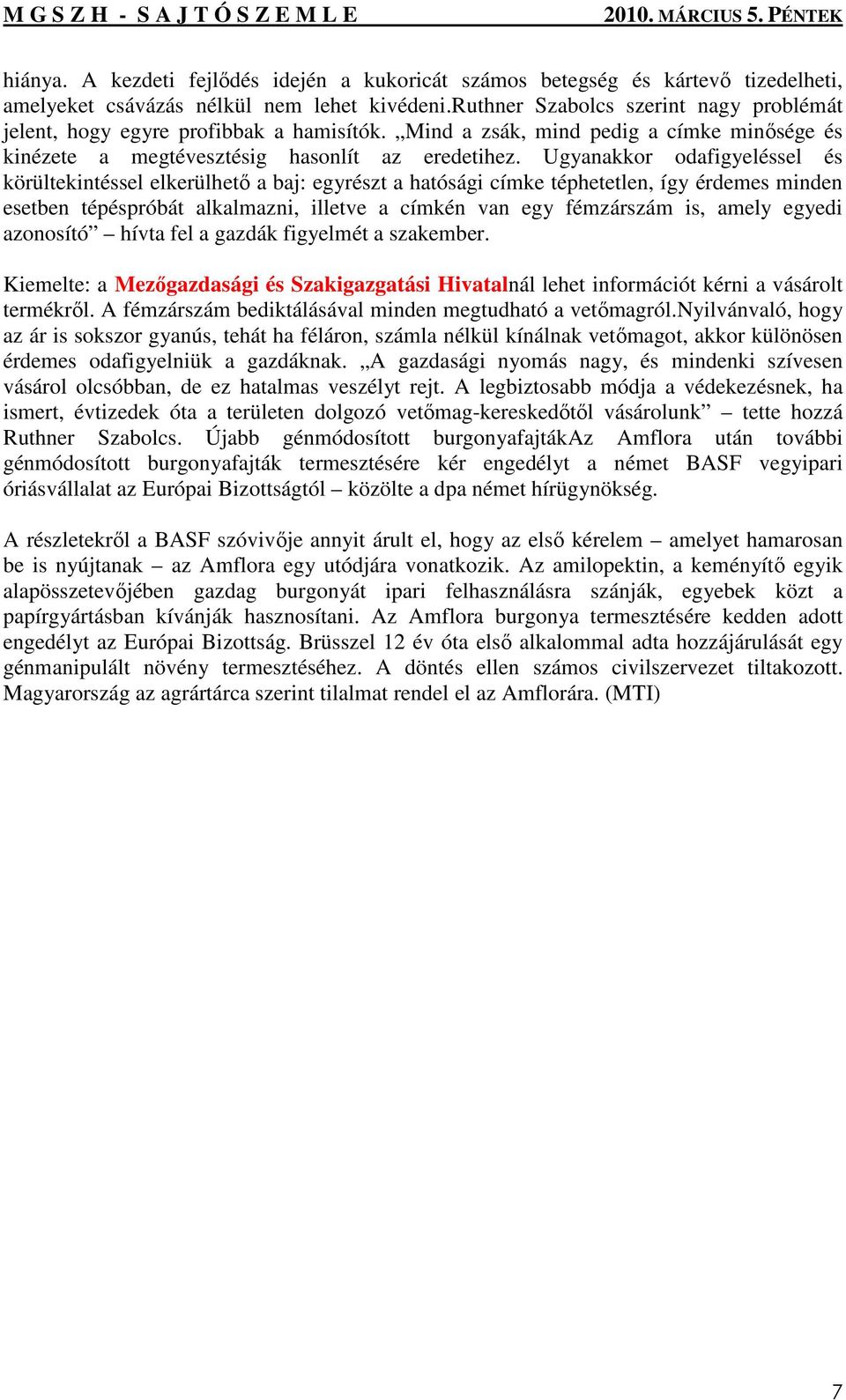 Ugyanakkor odafigyeléssel és körültekintéssel elkerülhetı a baj: egyrészt a hatósági címke téphetetlen, így érdemes minden esetben tépéspróbát alkalmazni, illetve a címkén van egy fémzárszám is,