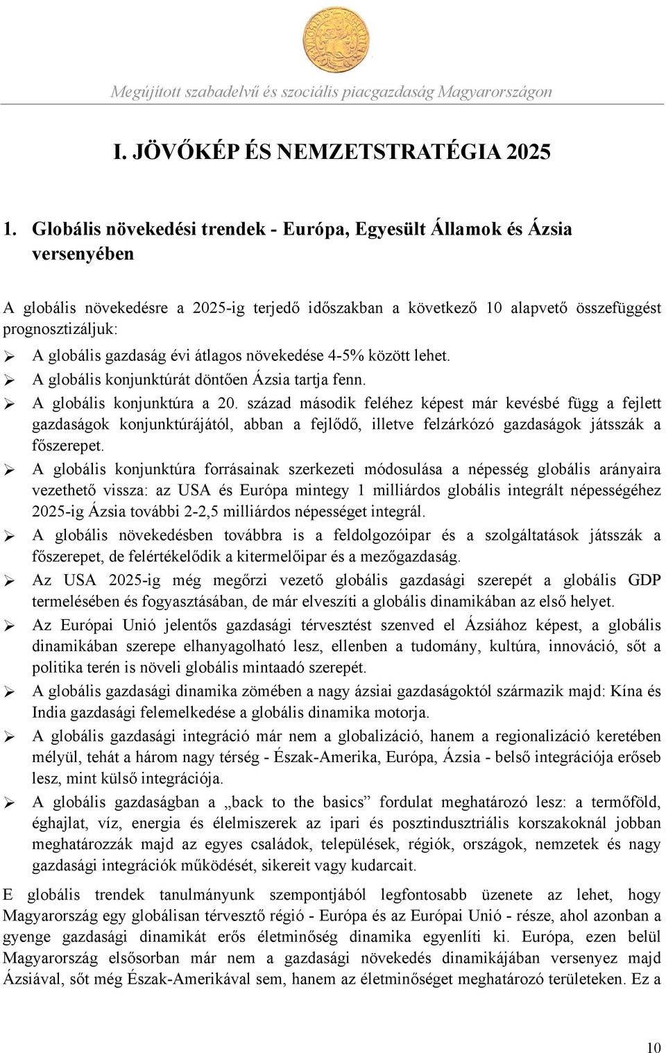 gazdaság évi átlagos növekedése 4-5% között lehet. A globális konjunktúrát döntően Ázsia tartja fenn. A globális konjunktúra a 20.