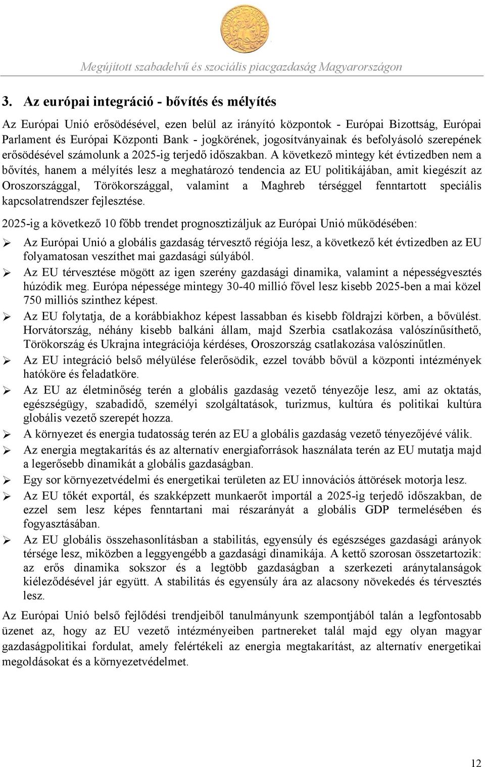 A következő mintegy két évtizedben nem a bővítés, hanem a mélyítés lesz a meghatározó tendencia az EU politikájában, amit kiegészít az Oroszországgal, Törökországgal, valamint a Maghreb térséggel