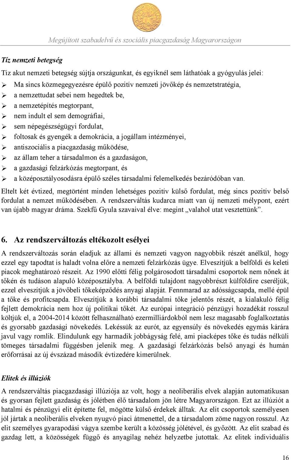 piacgazdaság működése, az állam teher a társadalmon és a gazdaságon, a gazdasági felzárkózás megtorpant, és a középosztályosodásra épülő széles társadalmi felemelkedés bezáródóban van.