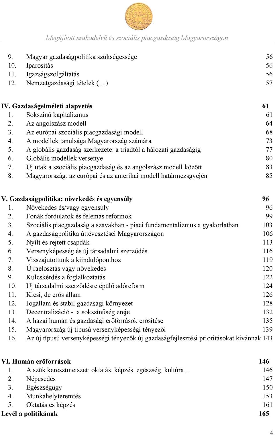 Globális modellek versenye 80 7. Új utak a szociális piacgazdaság és az angolszász modell között 83 8. Magyarország: az európai és az amerikai modell határmezsgyéjén 85 V.