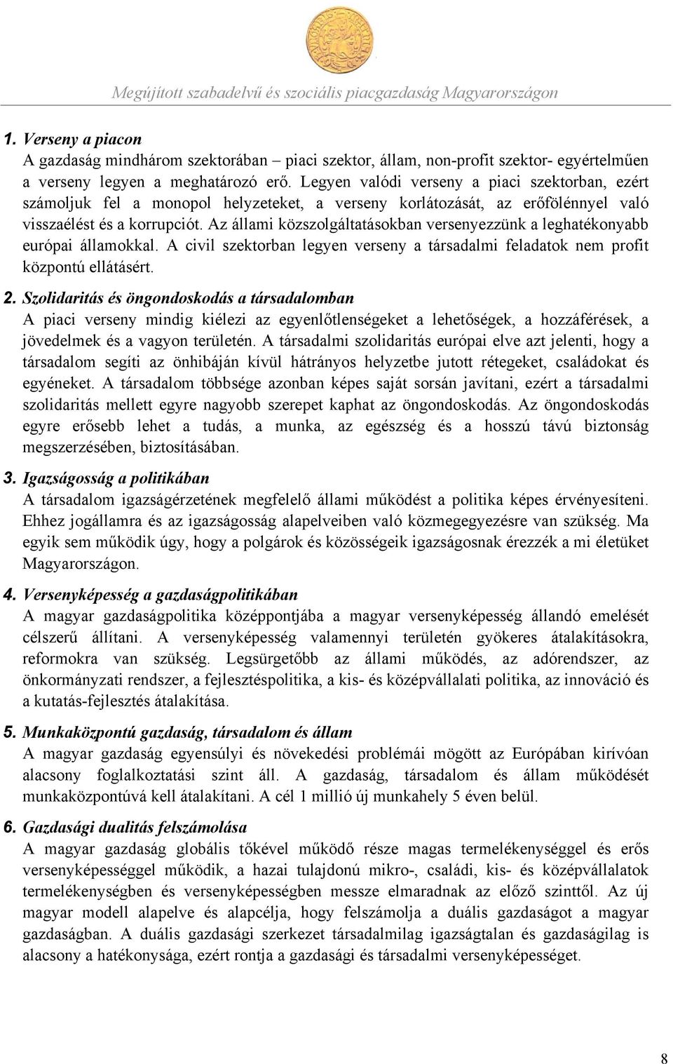 Az állami közszolgáltatásokban versenyezzünk a leghatékonyabb európai államokkal. A civil szektorban legyen verseny a társadalmi feladatok nem profit központú ellátásért. 2.