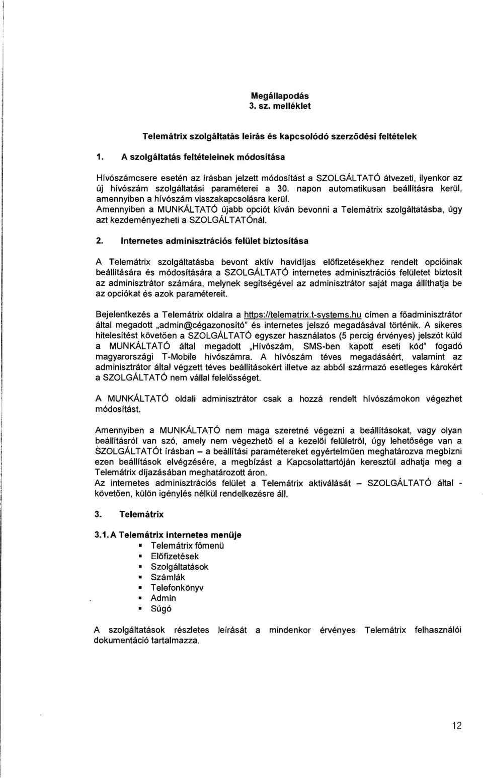 napon automatikusan beallltasra kerul, amennyiben a hlvoszam visszakapcsolasra kerul, Amennyiben a MUNKALTATO ujabb opci6t klvan bevonni a Telernatrix szolqaltatasba, ugy azt kezdernenyezheti a