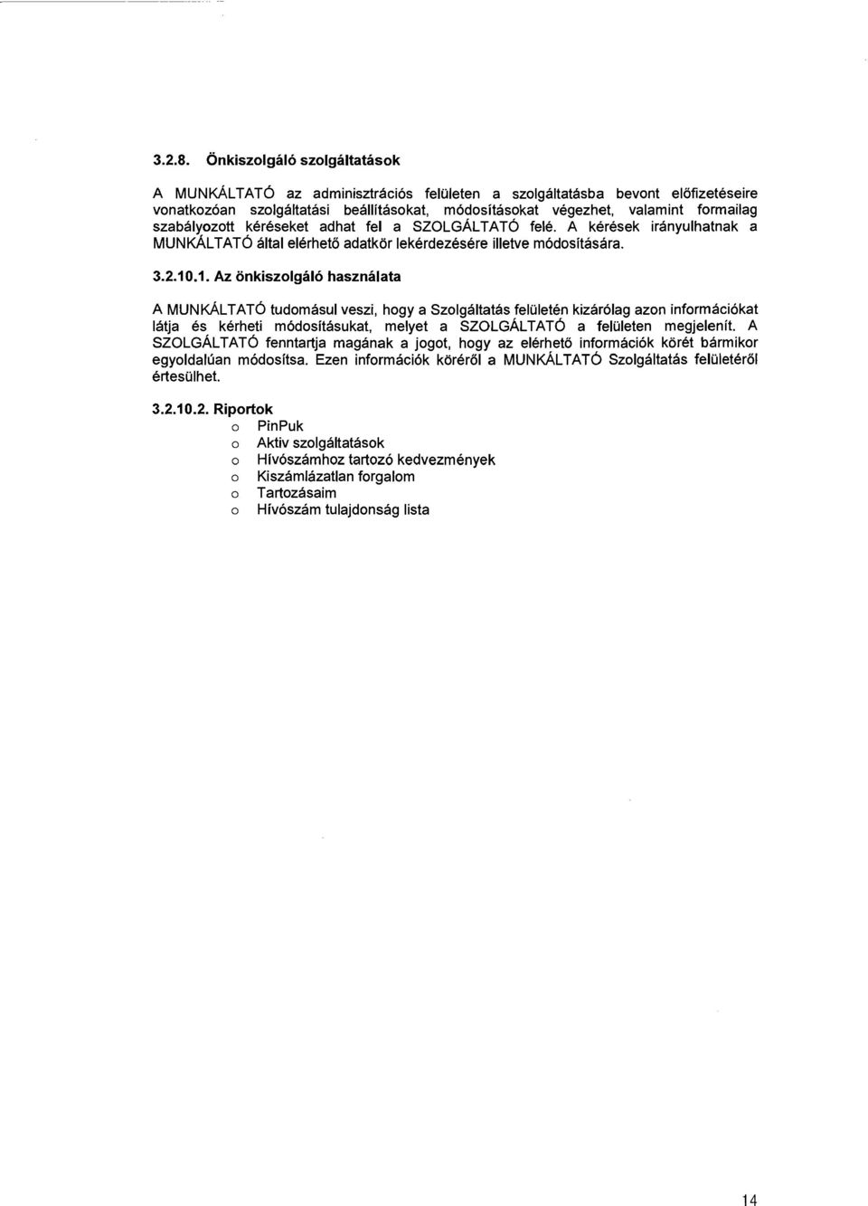 szabalyozott kereseket adhat fel a SZOLGALTAT6 fele. A keresek iranyulhatnak a MUNKALTAT6 altai elerheto adatkor lekerdezesere illetve modosltasara. 3.2.10