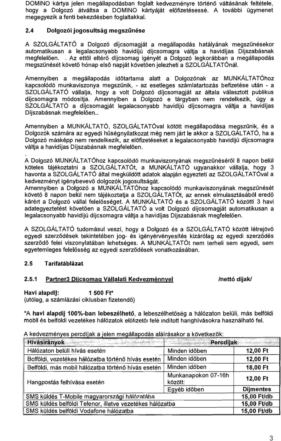 4 DoIgoz6i jogosultsag rneqszunese A SZOLGALTAT6 a DoIgoz6 dljcsornaqlat a rneqallapodas hatalyanak rneqszunesekor automatikusan a legalacsonyabb havidlju dfjcsomagra valtja a havidijas Dljszabasnak