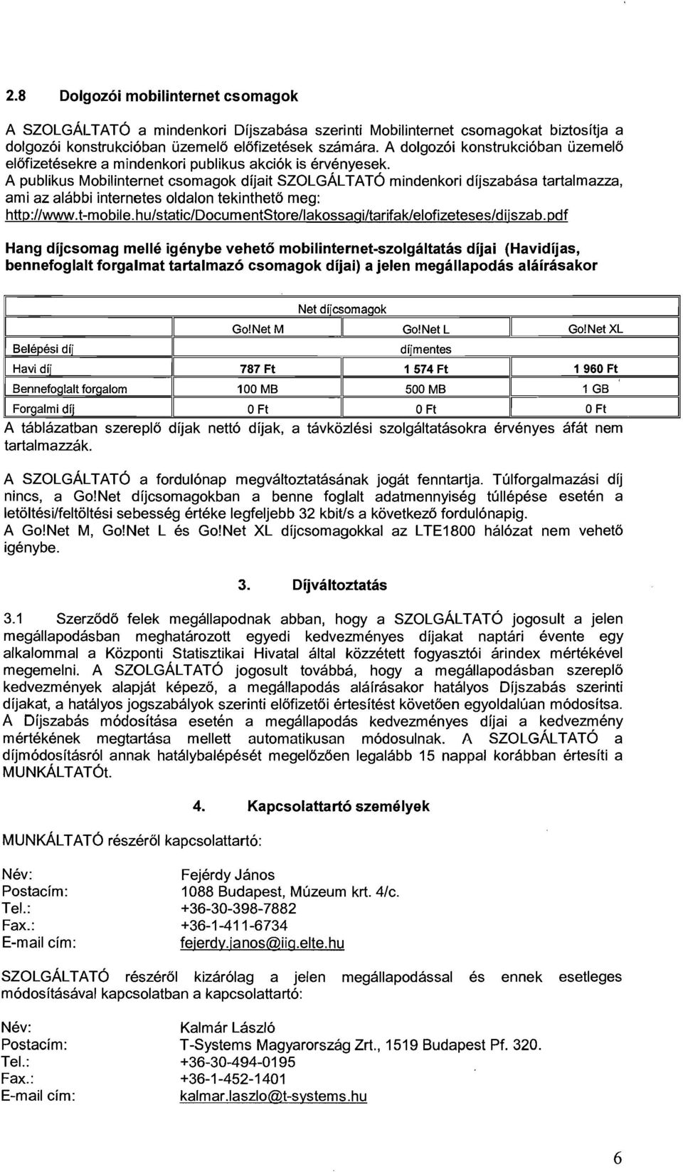 A publikus Mobilinternet esomagok dfjait SZOLGALTATO mindenkori dljszabasa tartalmazza, ami az alabbi internetes oldalon tekinthet6 meg: htto://www.t-mobile.