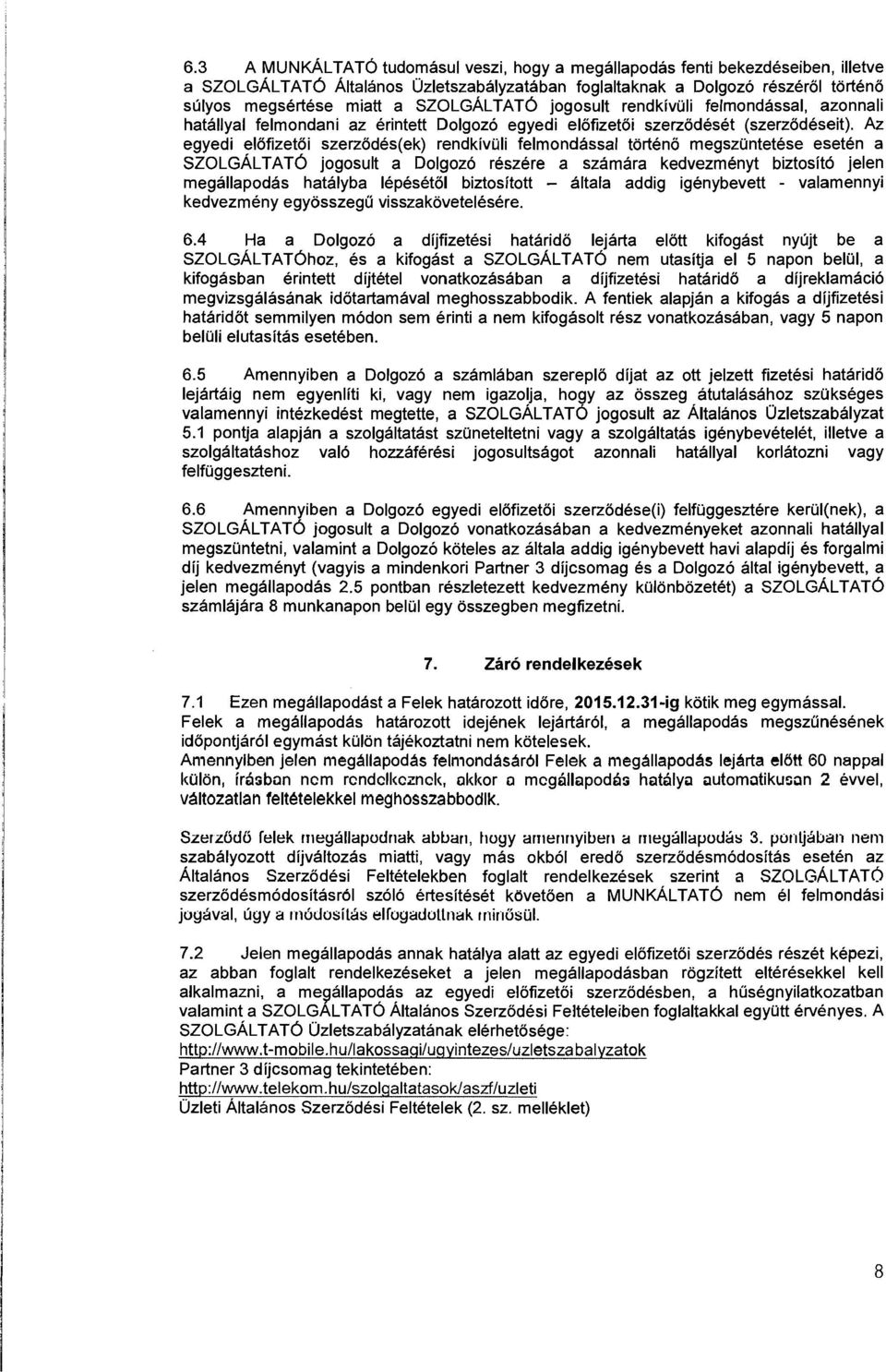 felrnondassal torten6 rneqszuntetese eseten a SZOLGALTAT6 jogosult a DoIgoz6 reszere a szarnara kedvezrnenyt biztosit6 jelen rnegallapodas hatalyba lepesetol biztositott - altala addig igenybevett -