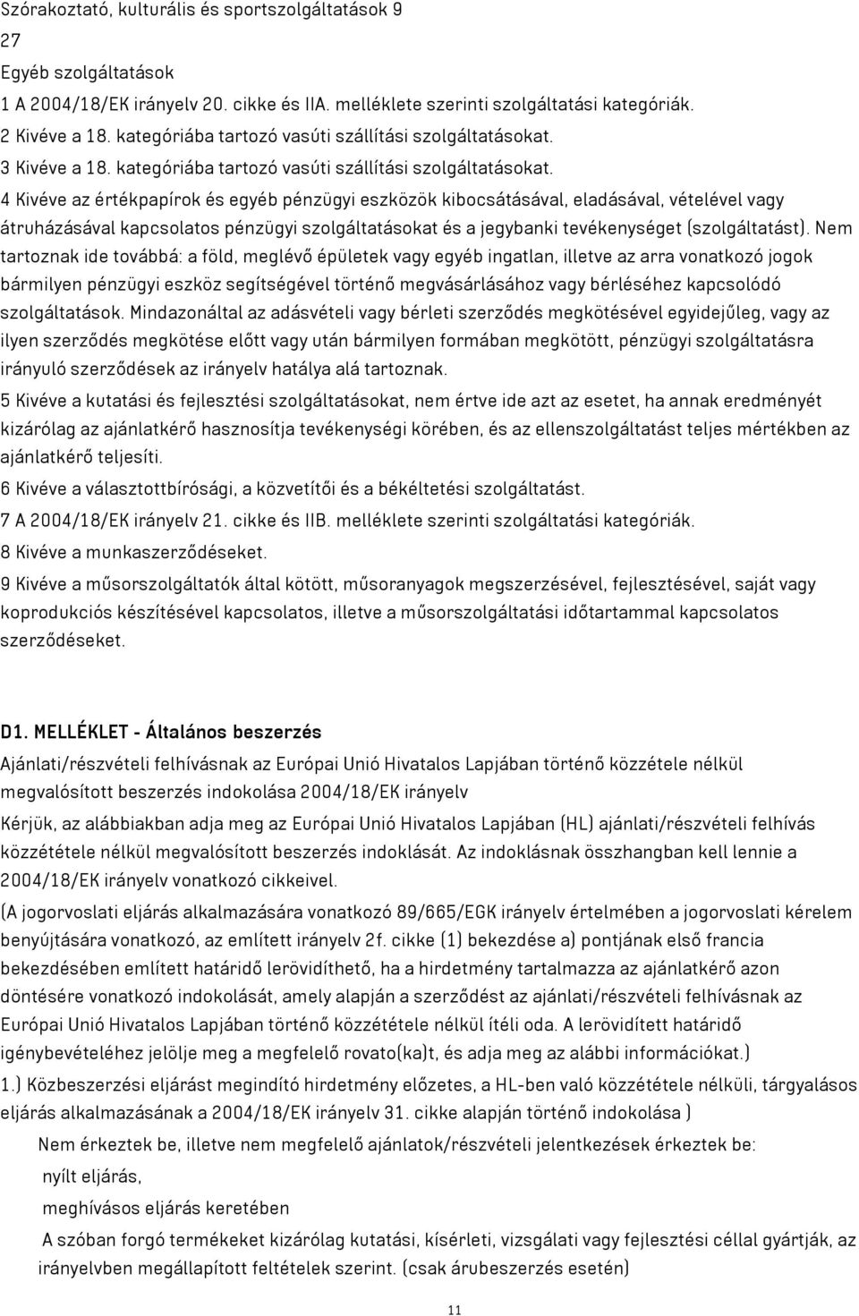 4 Kivéve az értékpapírok és egyéb pénzügyi eszközök kibocsátásával, eladásával, vételével vagy átruházásával kapcsolatos pénzügyi szolgáltatásokat és a jegybanki tevékenységet (szolgáltatást).