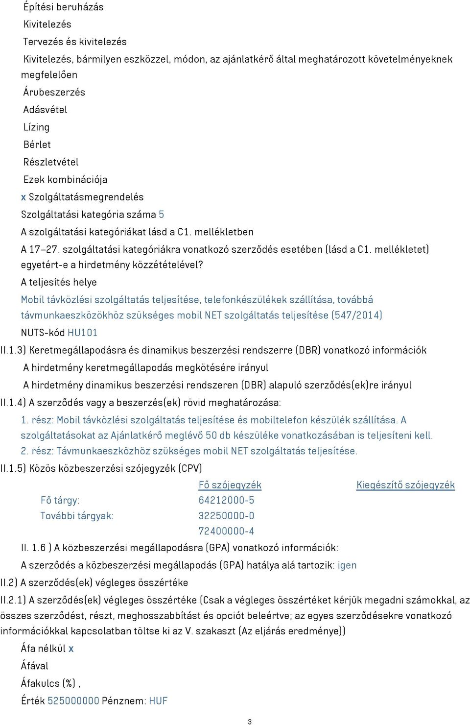 szolgáltatási kategóriákra vonatkozó szerződés esetében (lásd a C1. mellékletet) egyetért-e a hirdetmény közzétételével?