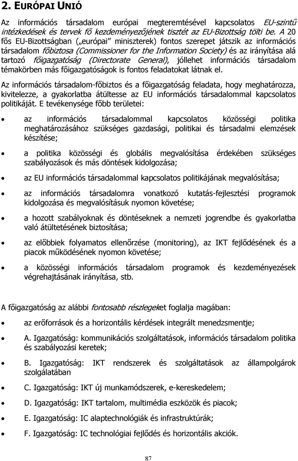 (Directorate General), jóllehet információs társadalom témakörben más főigazgatóságok is fontos feladatokat látnak el.