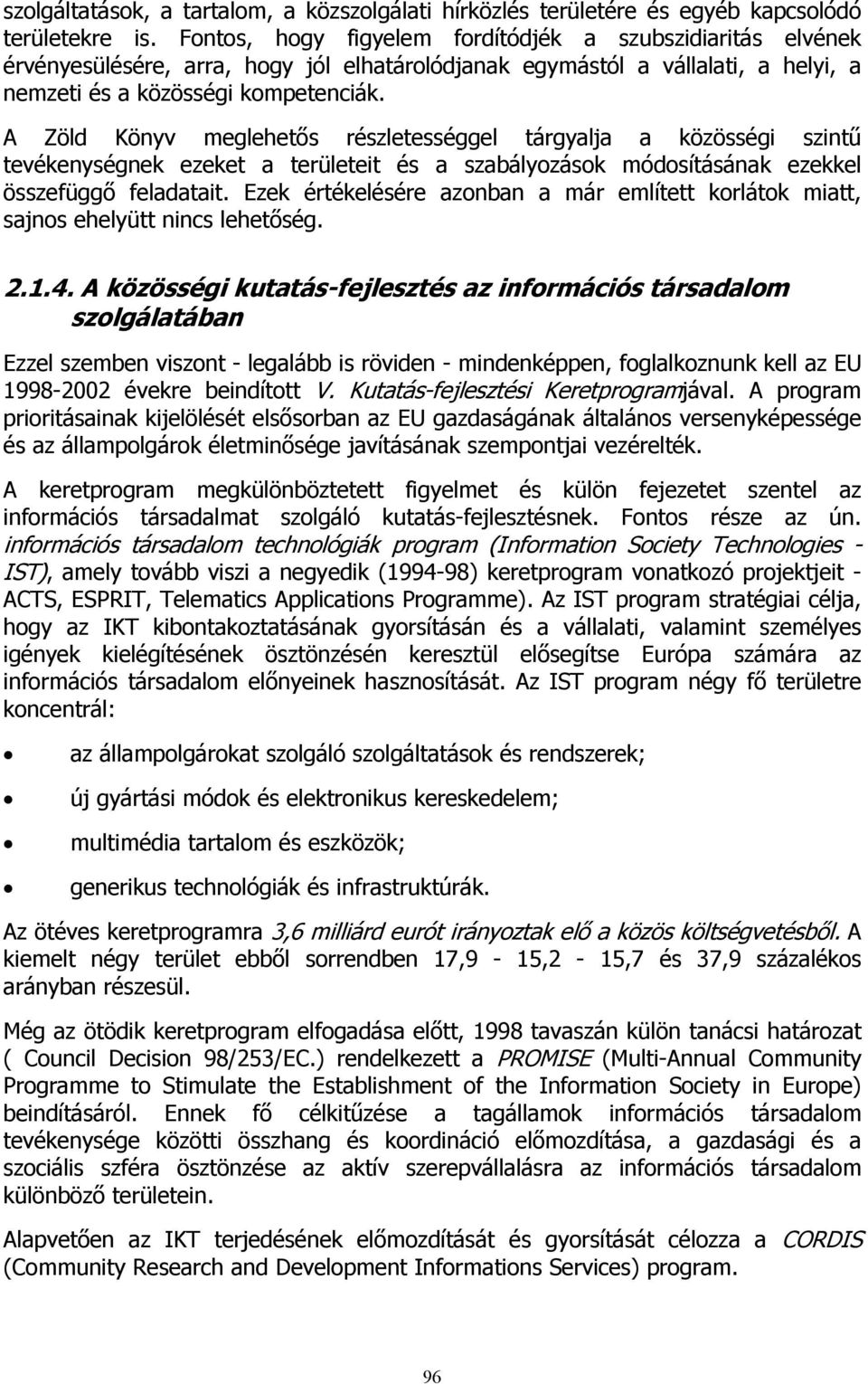 A Zöld Könyv meglehetős részletességgel tárgyalja a közösségi szintű tevékenységnek ezeket a területeit és a szabályozások módosításának ezekkel összefüggő feladatait.