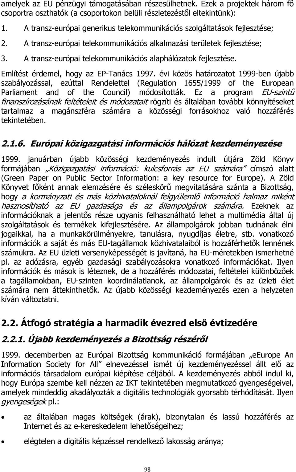 A transz-európai telekommunikációs alaphálózatok fejlesztése. Említést érdemel, hogy az EP-Tanács 1997.