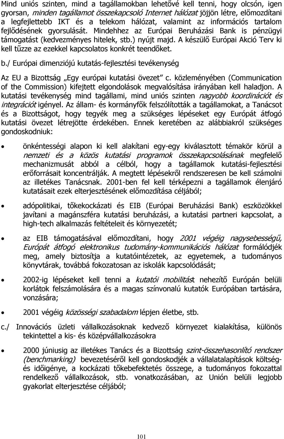 A készülő Európai Akció Terv ki kell tűzze az ezekkel kapcsolatos konkrét teendőket. b./ Európai dimenziójú kutatás-fejlesztési tevékenység Az EU a Bizottság Egy európai kutatási övezet c.