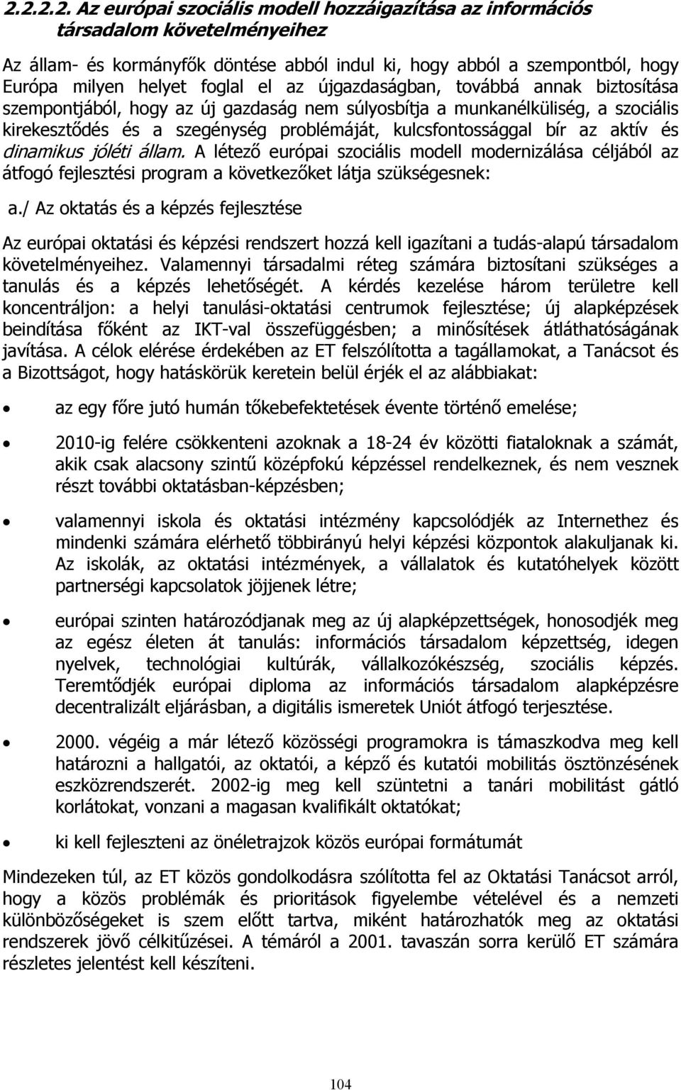 bír az aktív és dinamikus jóléti állam. A létező európai szociális modell modernizálása céljából az átfogó fejlesztési program a következőket látja szükségesnek: a.