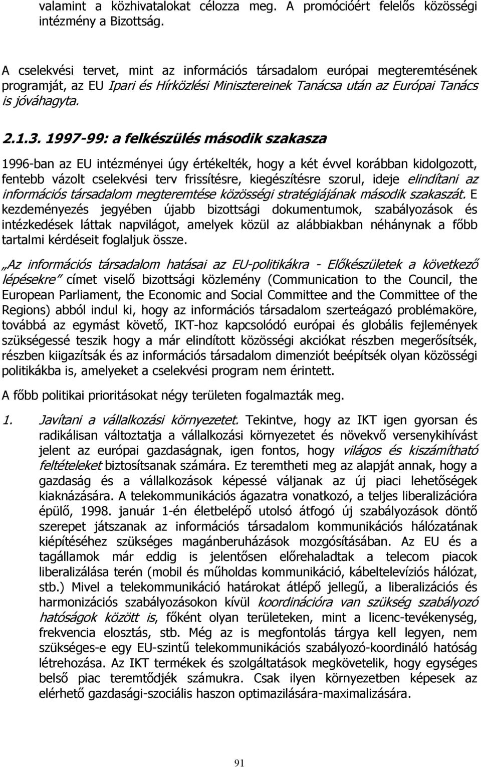 1997-99: a felkészülés második szakasza 1996-ban az EU intézményei úgy értékelték, hogy a két évvel korábban kidolgozott, fentebb vázolt cselekvési terv frissítésre, kiegészítésre szorul, ideje