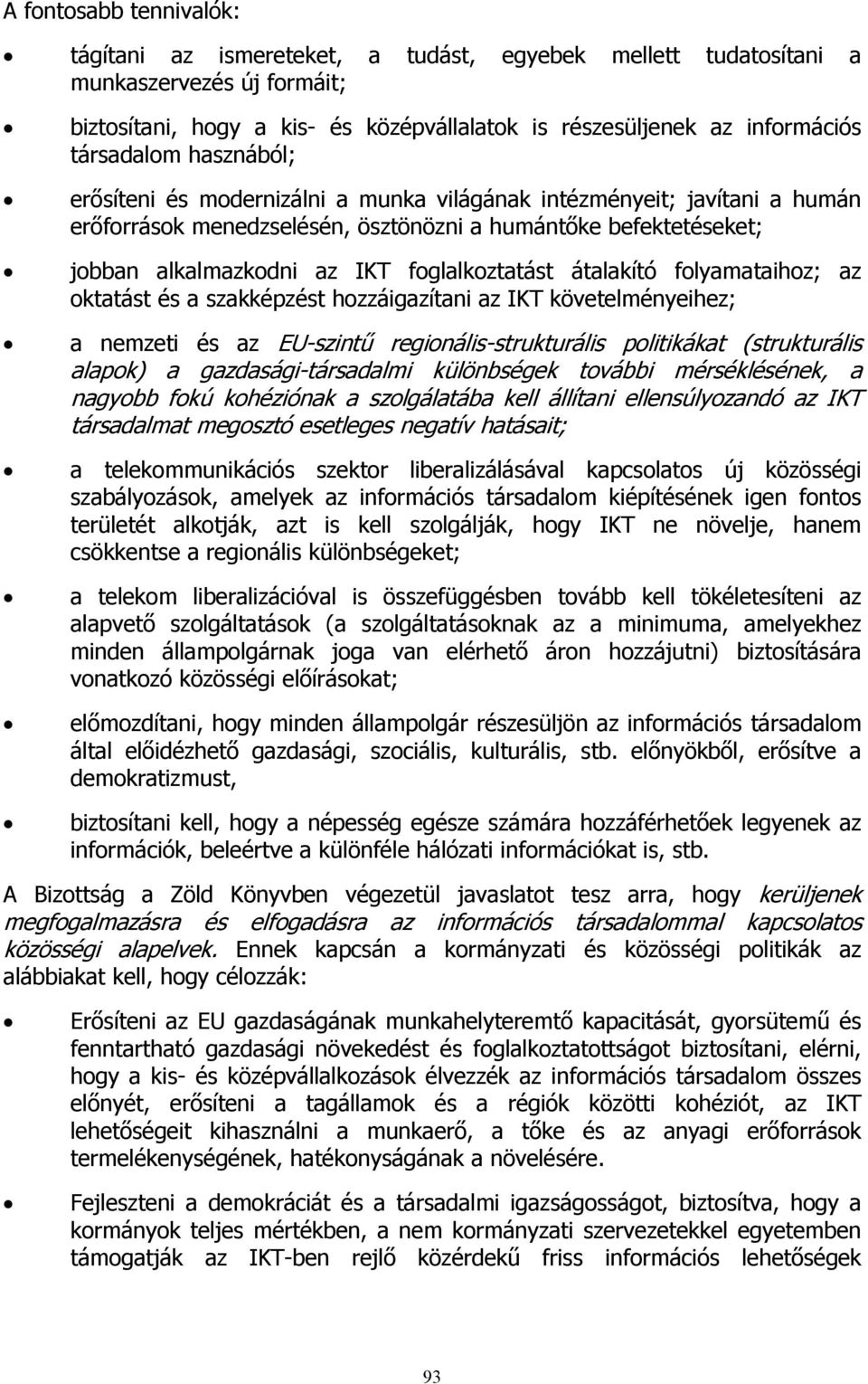 foglalkoztatást átalakító folyamataihoz; az oktatást és a szakképzést hozzáigazítani az IKT követelményeihez; a nemzeti és az EU-szintű regionális-strukturális politikákat (strukturális alapok) a