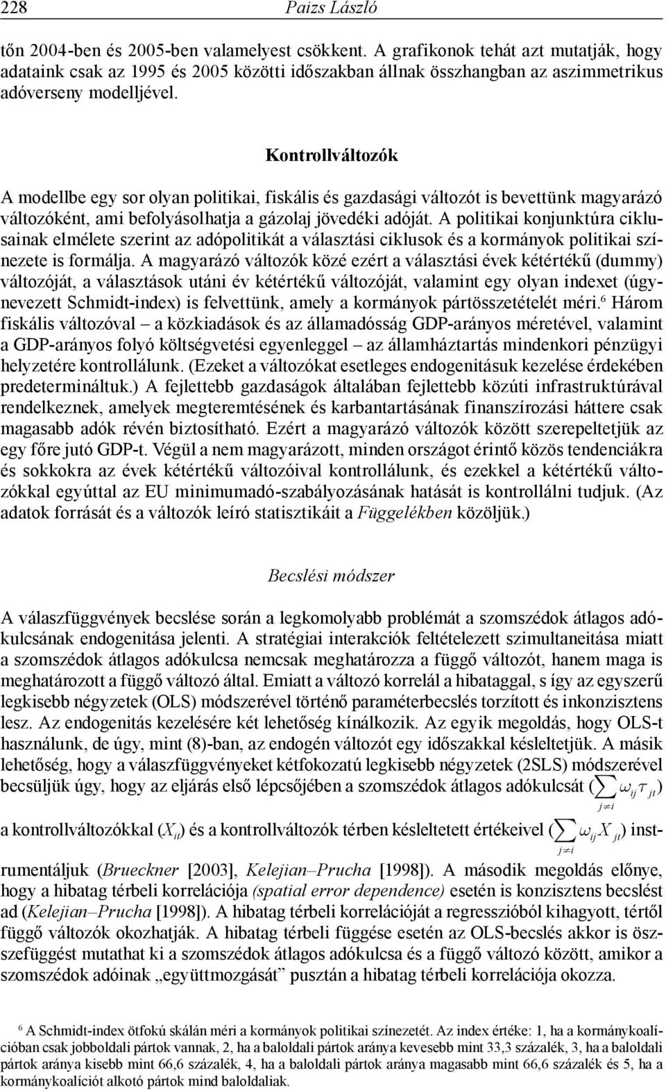 Kontrollváltozók A modellbe egy sor olyan politikai, fiskális és gazdasági változót is bevettünk magyarázó változóként, ami befolyásolhatja a gázolaj jövedéki adóját.