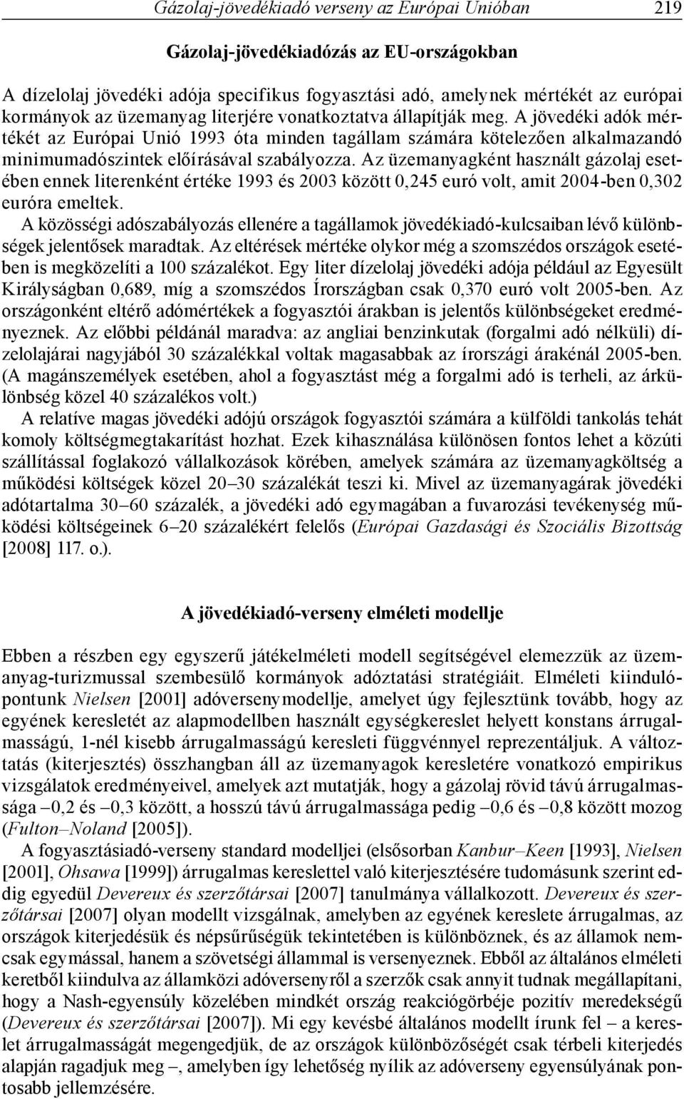 Az üzemanyagként használt gázolaj esetében ennek literenként értéke 993 és 003 között 0,45 euró volt, amit 004-ben 0,30 euróra emeltek.