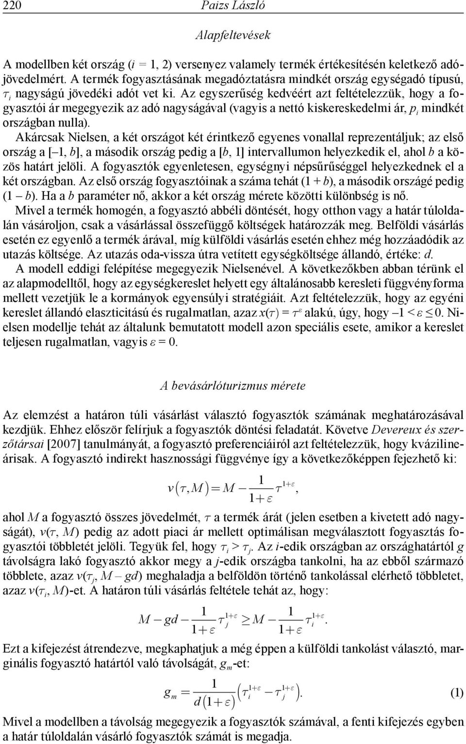 Az egyszerűség kedvéért azt feltételezzük, hogy a fogyasztói ár megegyezik az adó nagyságával (vagyis a nettó kiskereskedelmi ár, p i mindkét országban nulla).