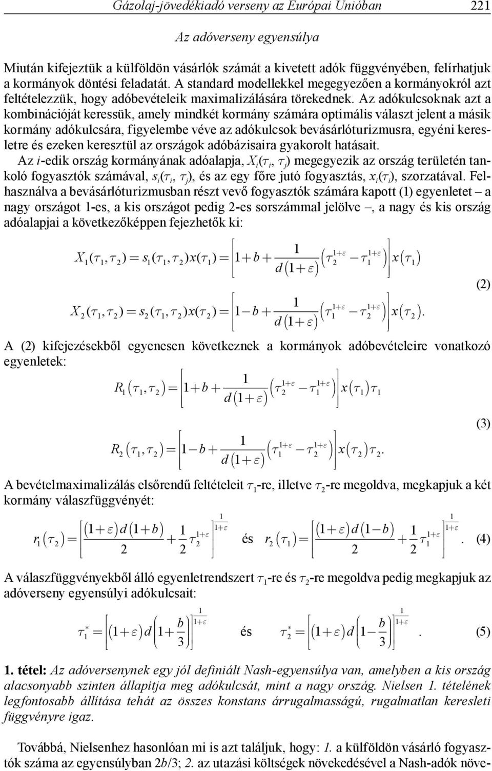 Az adókulcsoknak azt a kombinációját keressük, amely mindkét kormány számára optimális választ jelent a másik kormány adókulcsára, figyelembe véve az adókulcsok bevásárlóturizmusra, egyéni keresletre