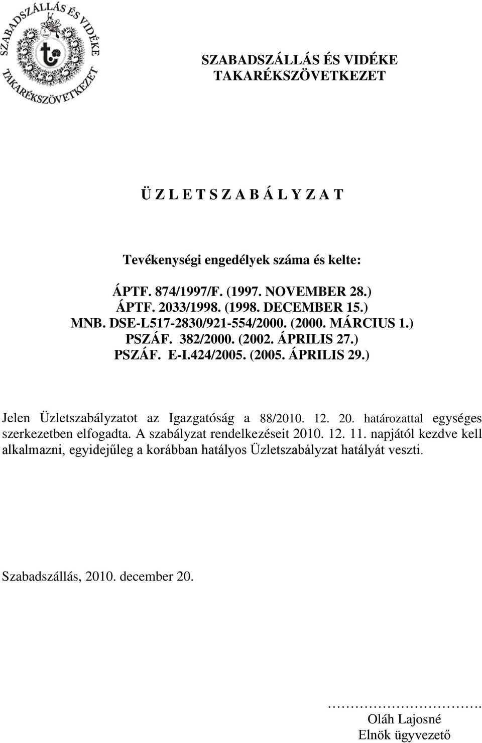 ÁPRILIS 29.) Jelen Üzletszabályzatot az Igazgatóság a 88/2010. 12. 20. határozattal egységes szerkezetben elfogadta. A szabályzat rendelkezéseit 2010. 12. 11.