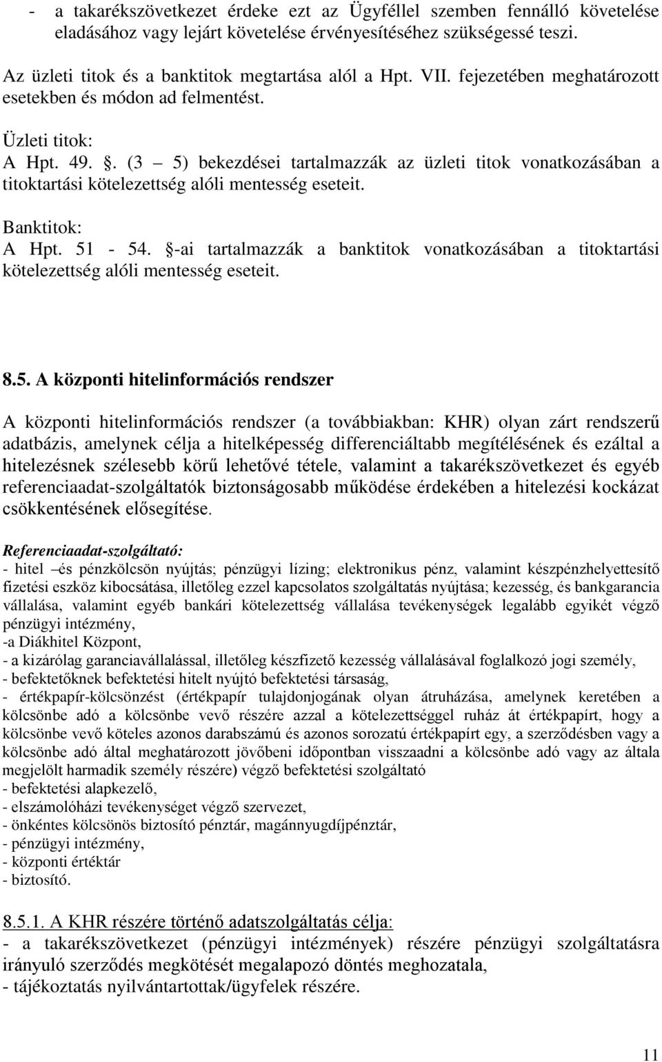 . (3 5) bekezdései tartalmazzák az üzleti titok vonatkozásában a titoktartási kötelezettség alóli mentesség eseteit. Banktitok: A Hpt. 51-54.