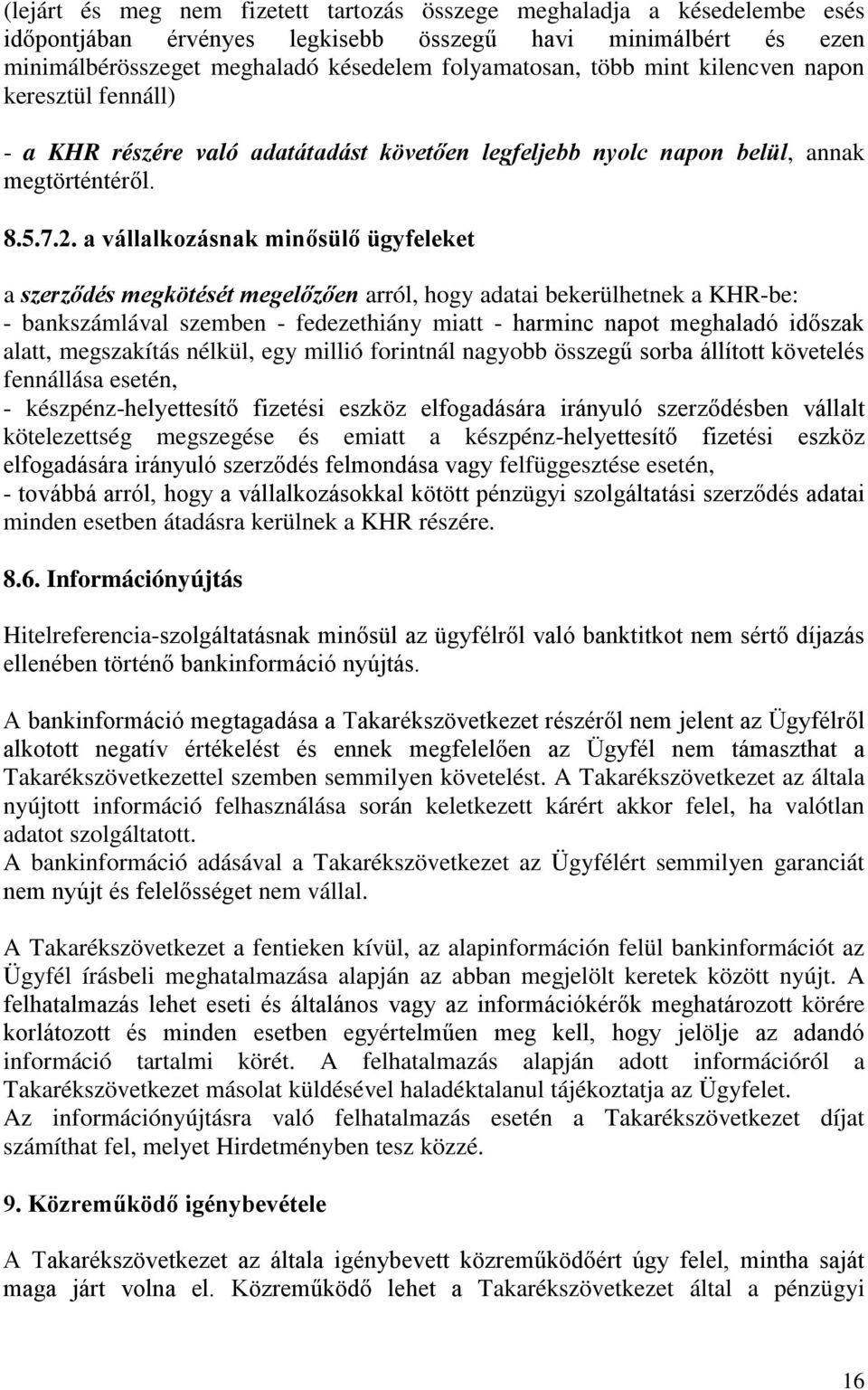 a vállalkozásnak minősülő ügyfeleket a szerződés megkötését megelőzően arról, hogy adatai bekerülhetnek a KHR-be: - bankszámlával szemben - fedezethiány miatt - harminc napot meghaladó időszak alatt,