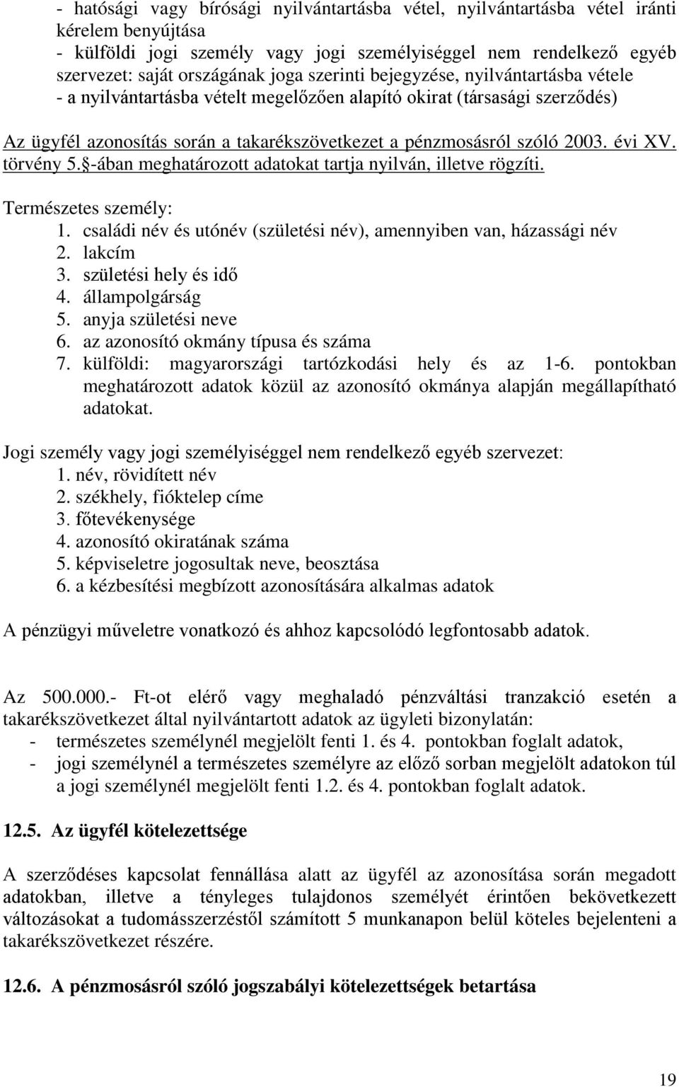 évi XV. törvény 5. -ában meghatározott adatokat tartja nyilván, illetve rögzíti. Természetes személy: 1. családi név és utónév (születési név), amennyiben van, házassági név 2. lakcím 3.