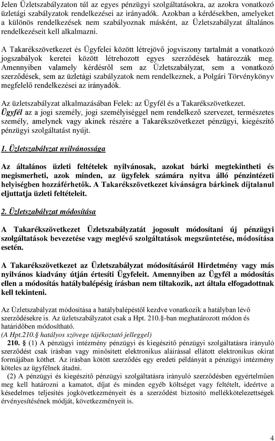 A Takarékszövetkezet és Ügyfelei között létrejövő jogviszony tartalmát a vonatkozó jogszabályok keretei között létrehozott egyes szerződések határozzák meg.