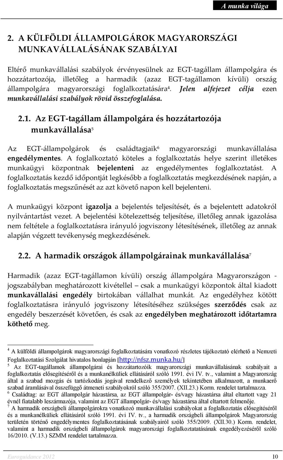 Az EGT tagállam állampolgára és hozzátartozója munkavállalása 5 Az EGT-állampolgárok és családtagjaik 6 magyarországi munkavállalása engedélymentes.