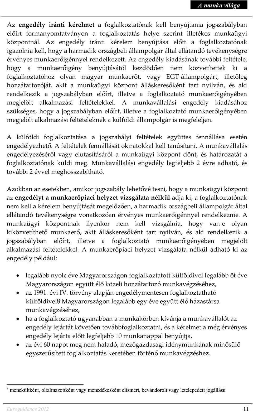 Az engedély kiadásának további feltétele, hogy a munkaerőigény benyújtásától kezdődően nem közvetítettek ki a foglalkoztatóhoz olyan magyar munkaerőt, vagy EGT-állampolgárt, illetőleg