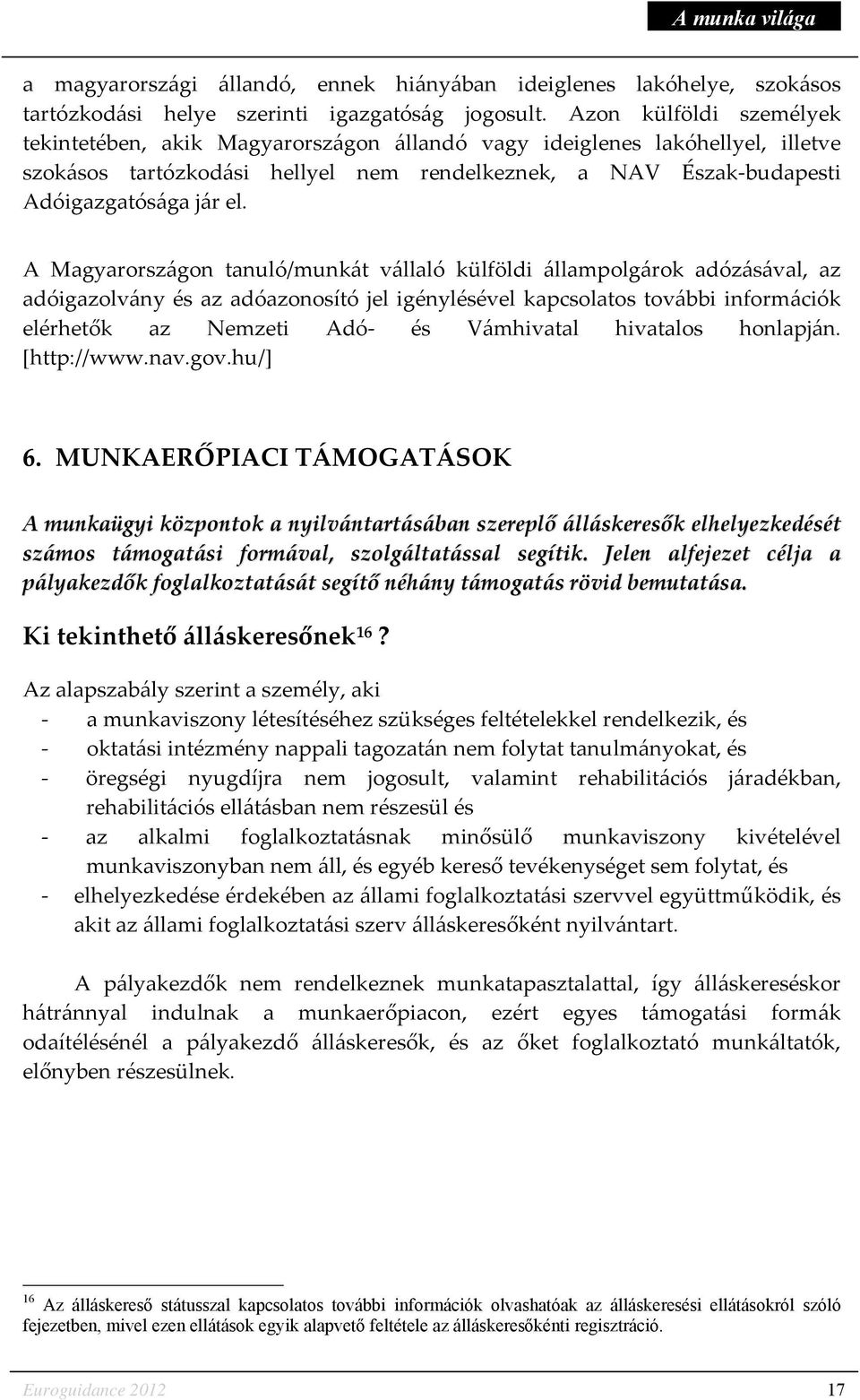 A Magyarországon tanuló/munkát vállaló külföldi állampolgárok adózásával, az adóigazolvány és az adóazonosító jel igénylésével kapcsolatos további információk elérhetők az Nemzeti Adó- és Vámhivatal