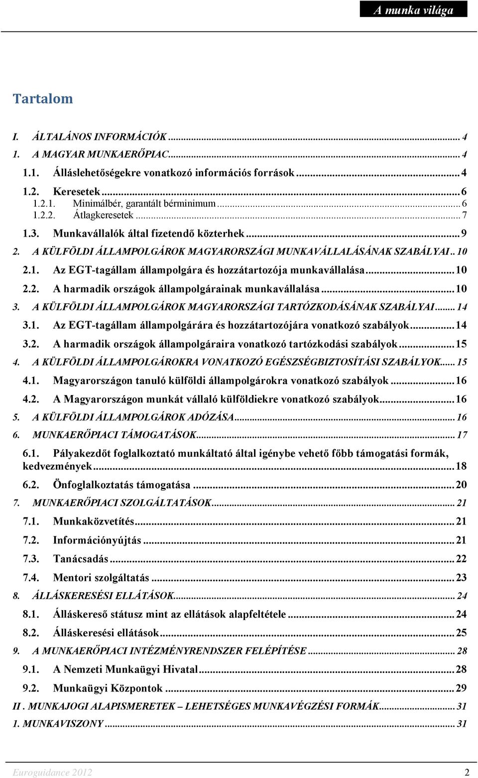 .. 10 2.2. A harmadik országok állampolgárainak munkavállalása... 10 3. A KÜLFÖLDI ÁLLAMPOLGÁROK MAGYARORSZÁGI TARTÓZKODÁSÁNAK SZABÁLYAI... 14 3.1. Az EGT-tagállam állampolgárára és hozzátartozójára vonatkozó szabályok.