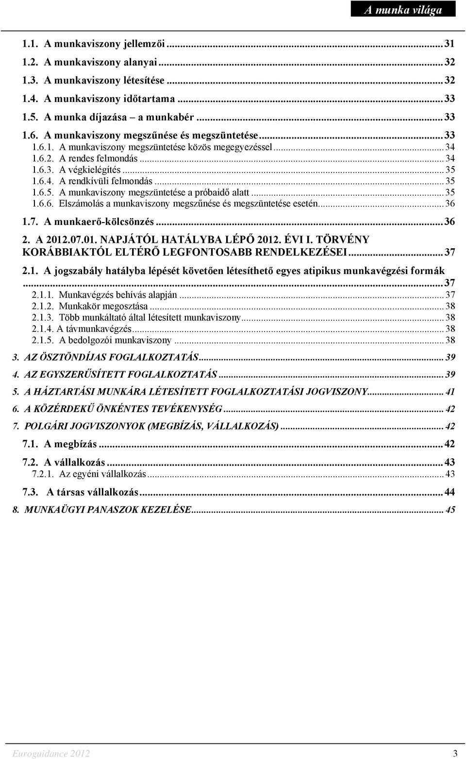 .. 35 1.6.5. A munkaviszony megszüntetése a próbaidő alatt... 35 1.6.6. Elszámolás a munkaviszony megszűnése és megszüntetése esetén... 36 1.7. A munkaerő-kölcsönzés... 36 2. A 2012