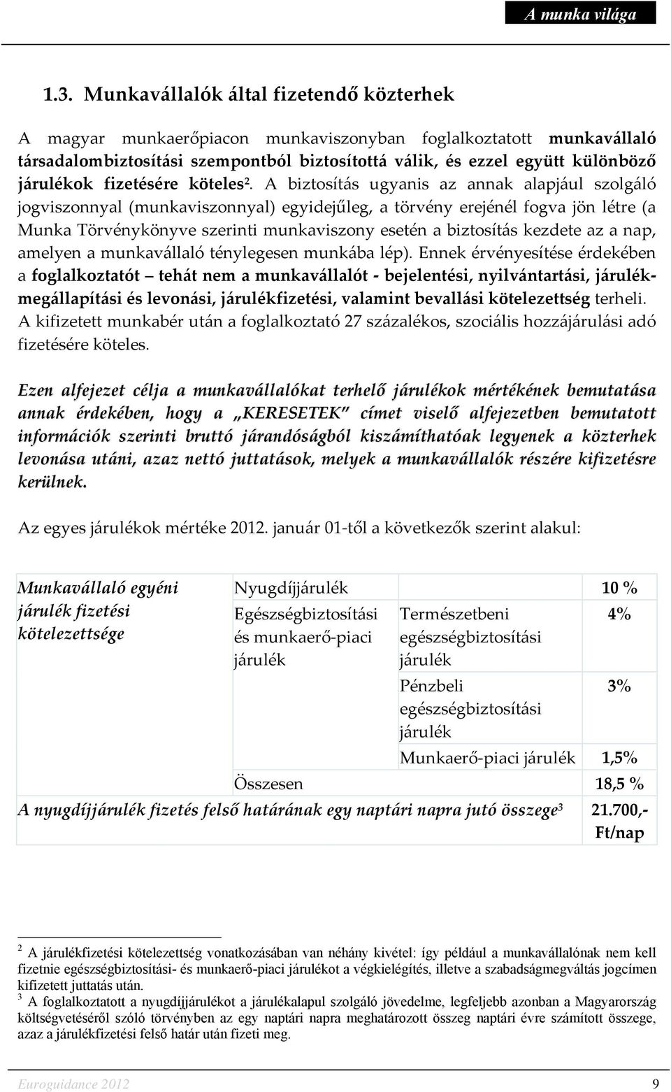 A biztosítás ugyanis az annak alapjául szolgáló jogviszonnyal (munkaviszonnyal) egyidejűleg, a törvény erejénél fogva jön létre (a Munka Törvénykönyve szerinti munkaviszony esetén a biztosítás