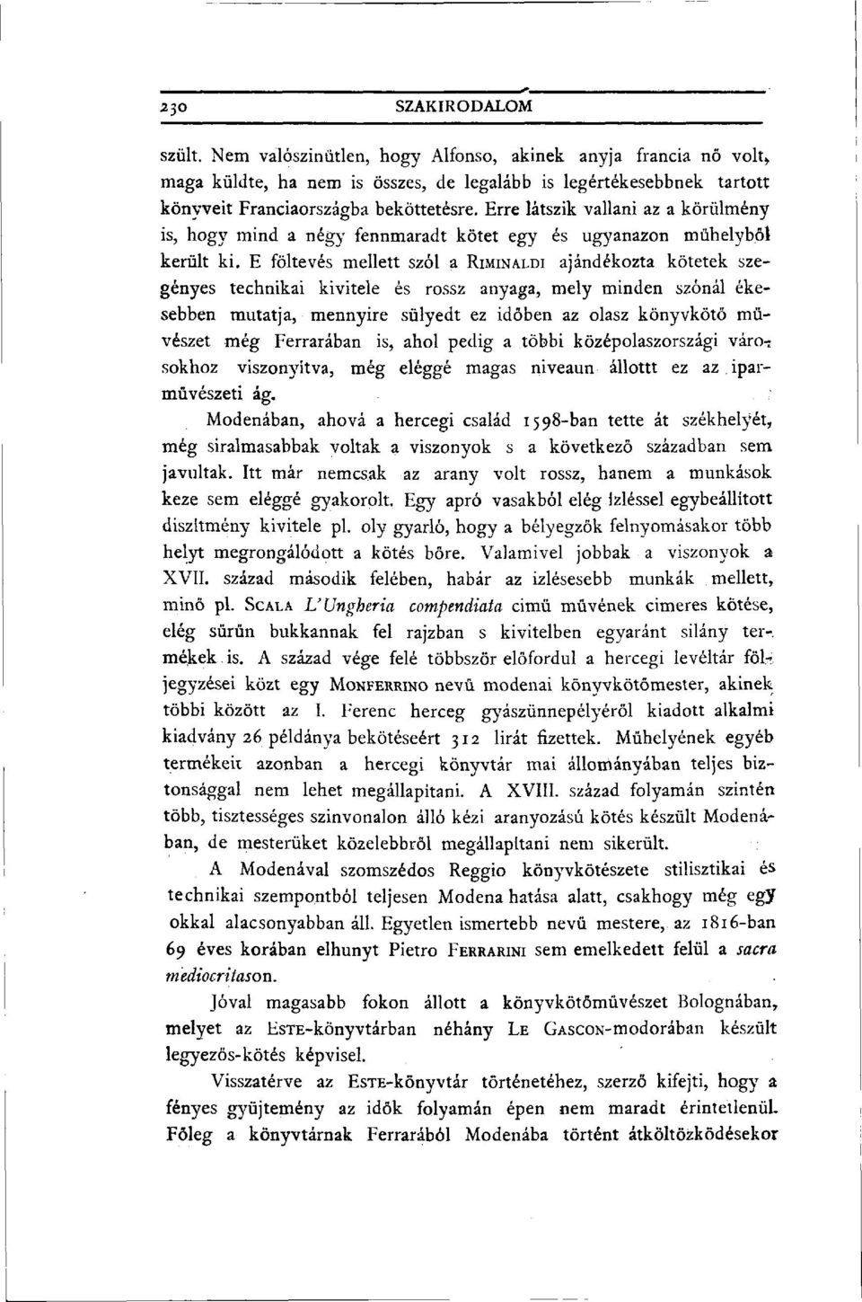 E föltevés mellett szól a RIMINALDI ajándékozta kötetek szegényes technikai kivitele és rossz anyaga, mely minden szónál ékesebben mutatja, mennyire sülyedt ez időben az olasz könyvkötő művészet még