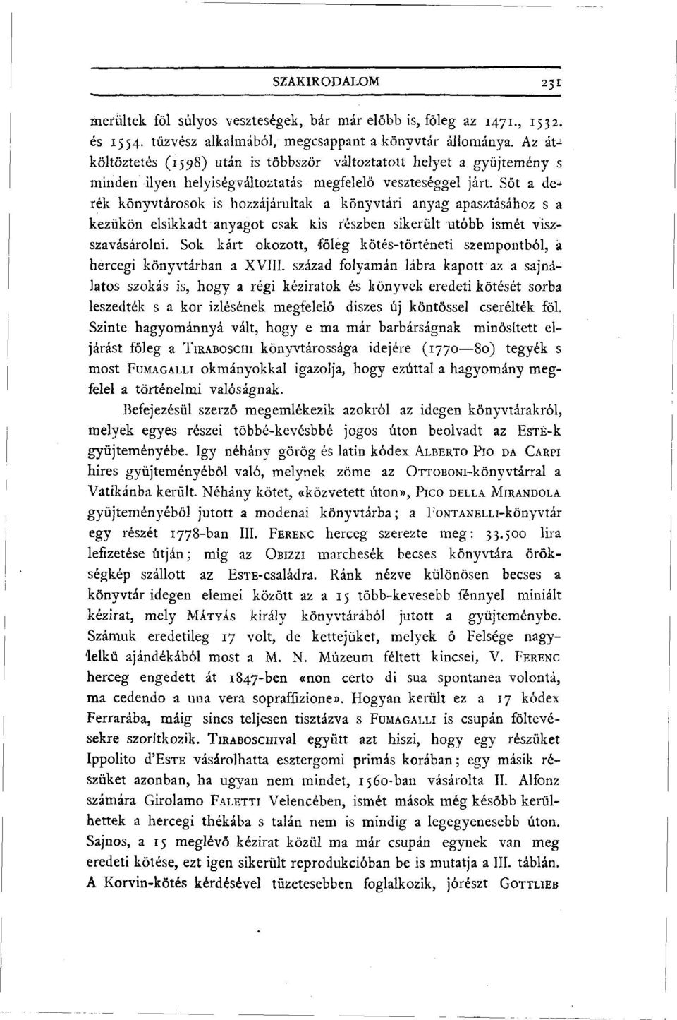 Sőt a de^ rék könyvtárosok is hozzájárultak a könyvtári anyag apasztásához s a kezükön elsikkadt anyagot csak kis részben sikerült utóbb ismét viszszavásárolni.