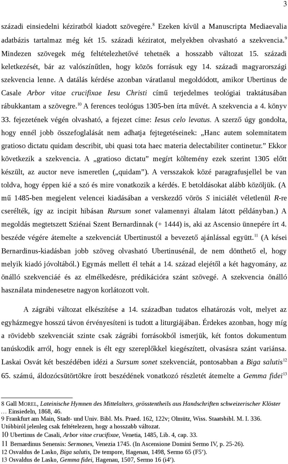 A datálás kérdése azonban váratlanul megoldódott, amikor Ubertinus de Casale Arbor vitae crucifixae Iesu Christi című terjedelmes teológiai traktátusában rábukkantam a szövegre.