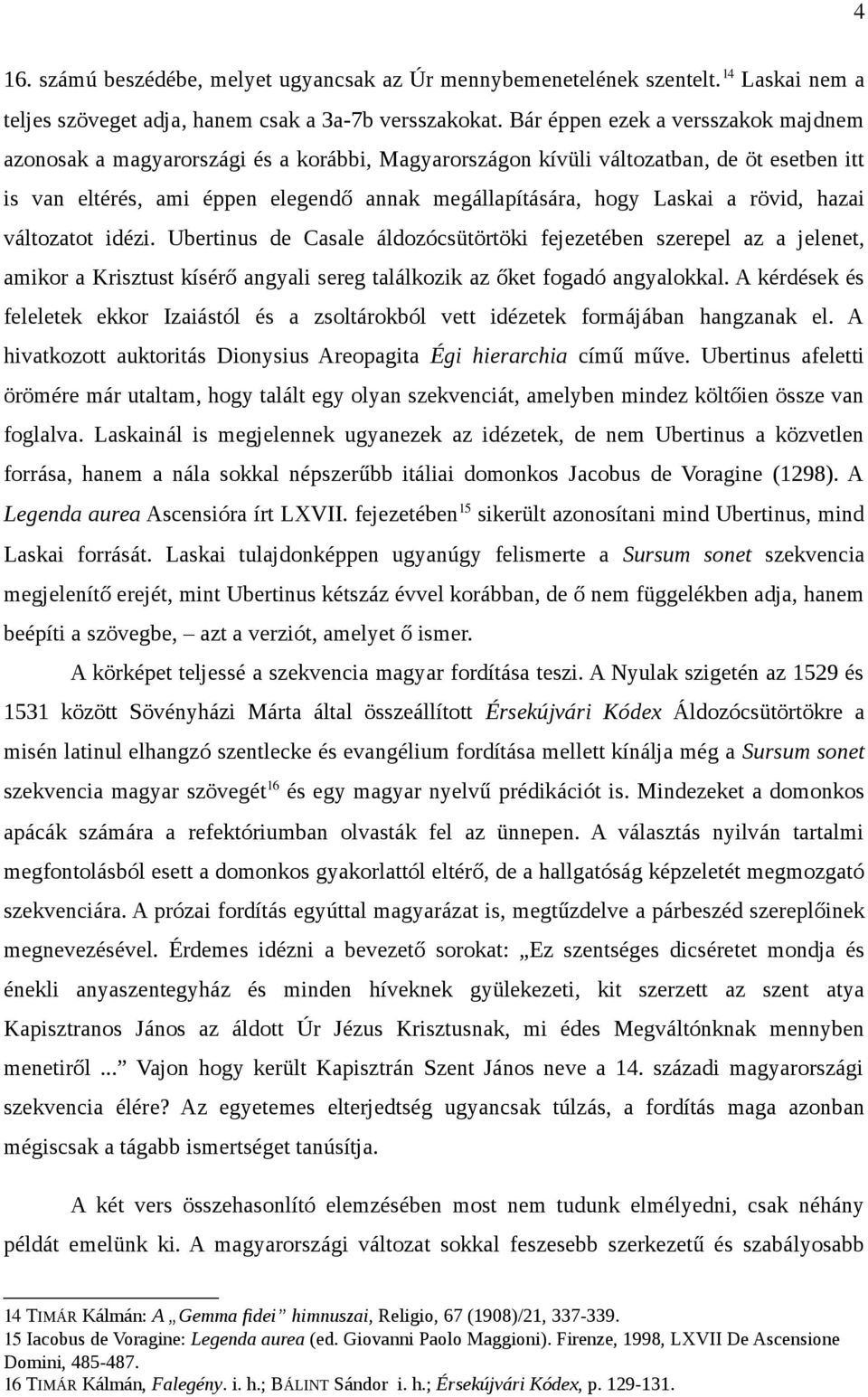 rövid, hazai változatot idézi. Ubertinus de Casale áldozócsütörtöki fejezetében szerepel az a jelenet, amikor a Krisztust kísérő angyali sereg találkozik az őket fogadó angyalokkal.