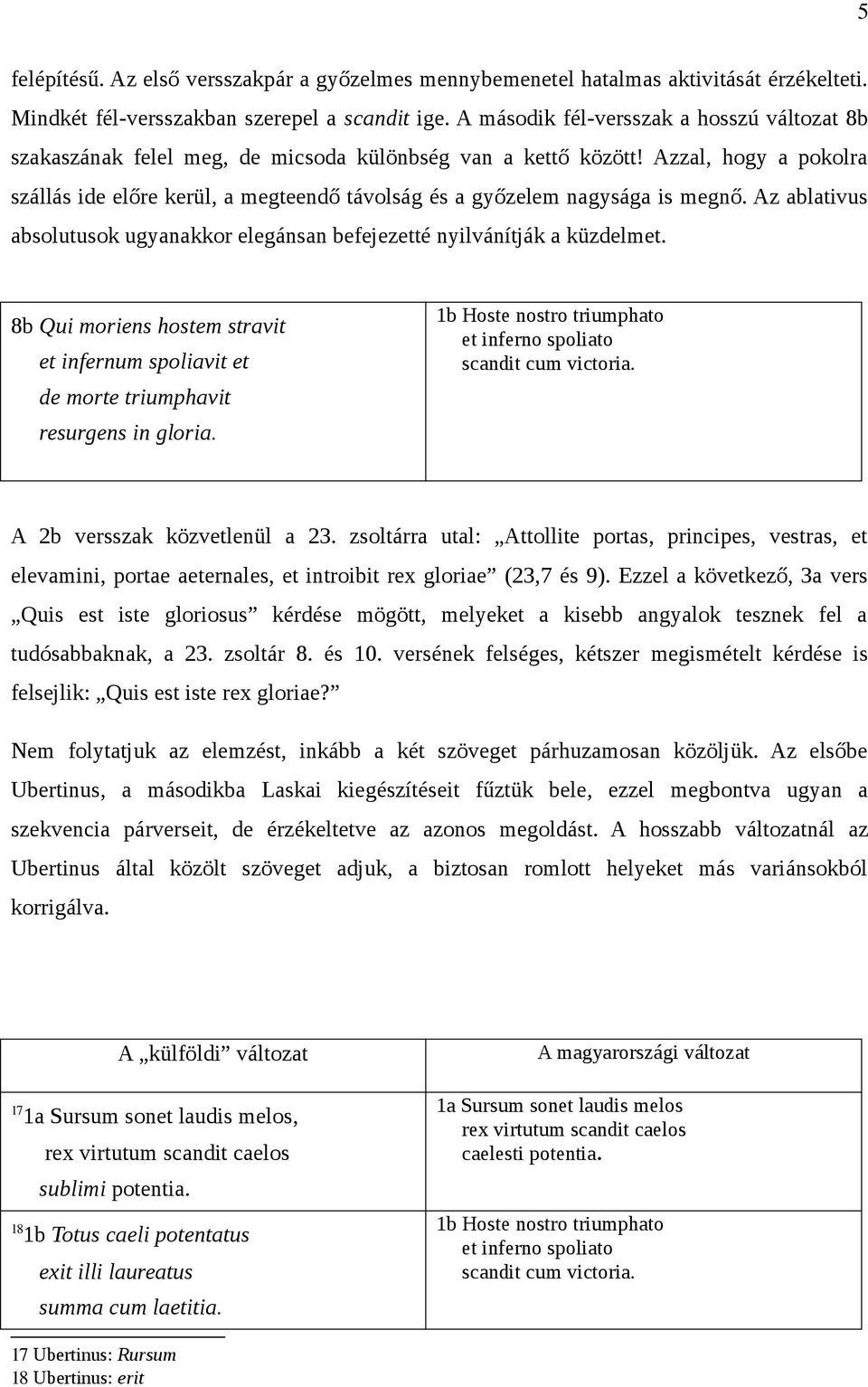 Azzal, hogy a pokolra szállás ide előre kerül, a megteendő távolság és a győzelem nagysága is megnő. Az ablativus absolutusok ugyanakkor elegánsan befejezetté nyilvánítják a küzdelmet.