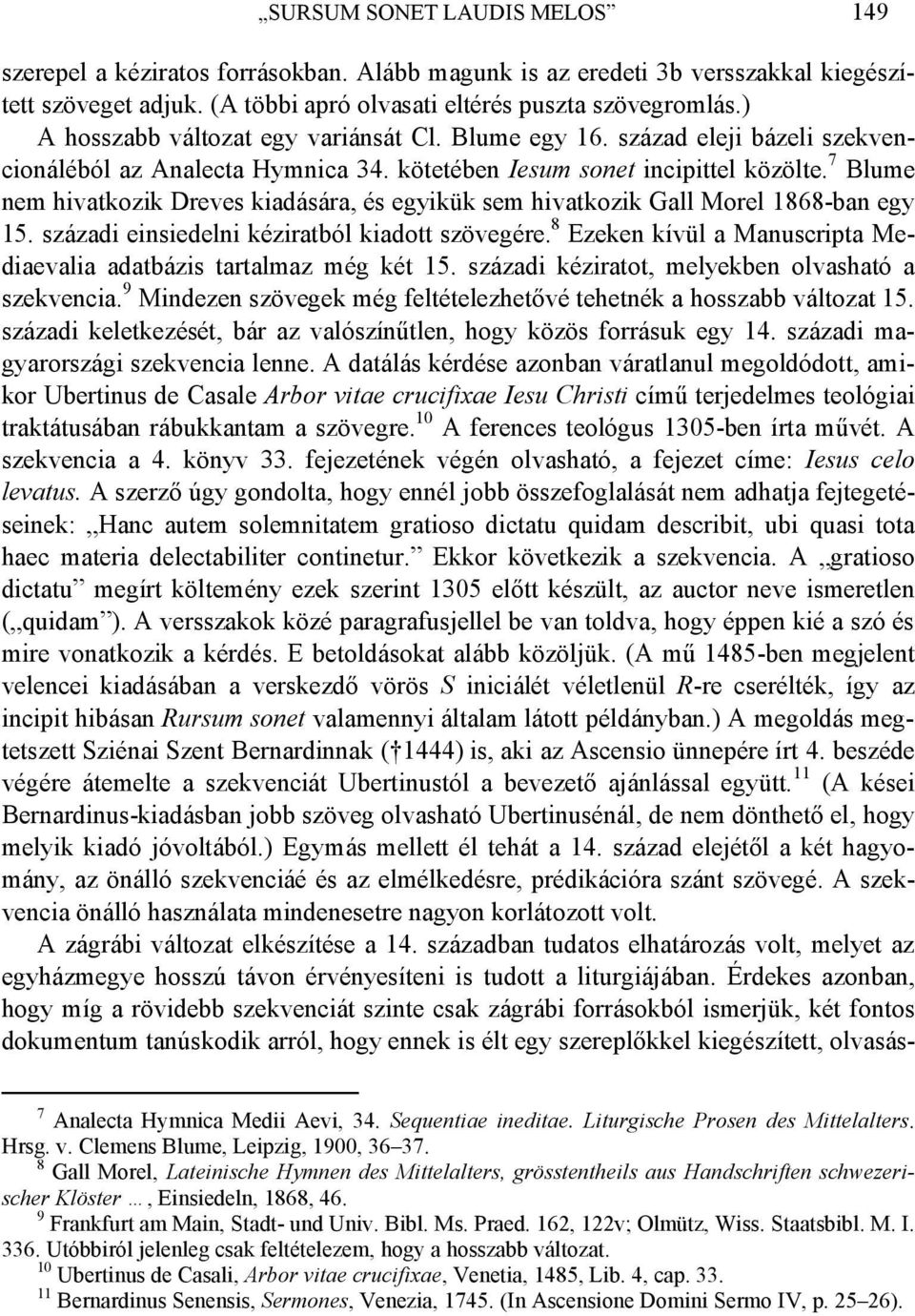 7 Blume nem hivatkozik Dreves kiadására, és egyikük sem hivatkozik Gall Morel 1868-ban egy 15. századi einsiedelni kéziratból kiadott szövegére.