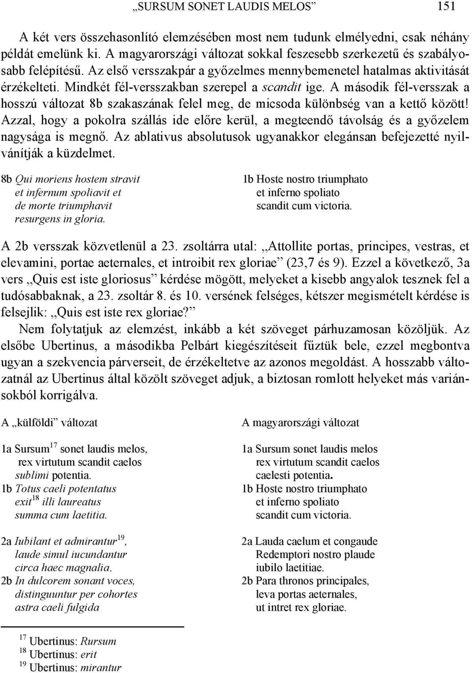 Mindkét fél-versszakban szerepel a scandit ige. A második fél-versszak a hosszú változat 8b szakaszának felel meg, de micsoda különbség van a kettő között!