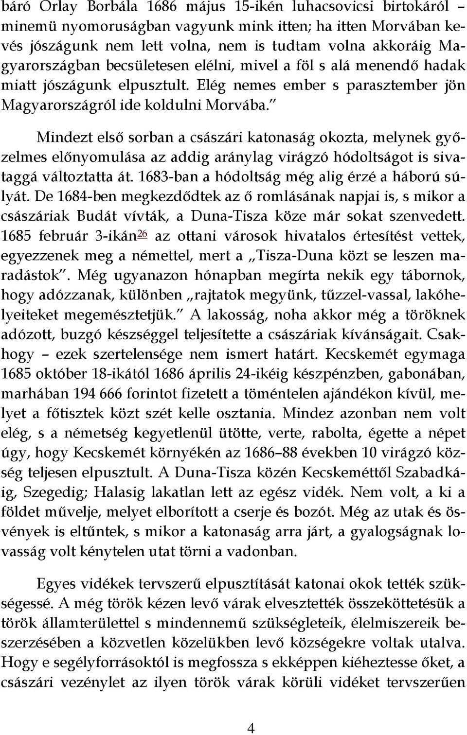 Mindezt első sorban a császári katonaság okozta, melynek győzelmes előnyomulása az addig aránylag virágzó hódoltságot is sivataggá változtatta át. 1683-ban a hódoltság még alig érzé a háború súlyát.