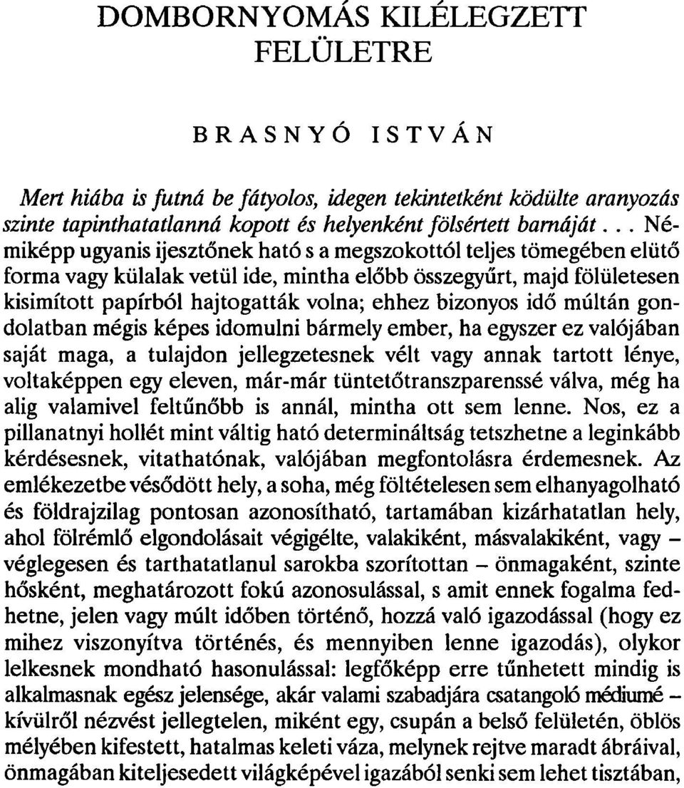 bizonyos idő múltán gondolatban mégis képes idomulni bármely ember, ha egyszer ez valójában saját maga, a tulajdon jellegzetesnek vélt vagy annak tartott lénye, voltaképpen egy eleven, már-már