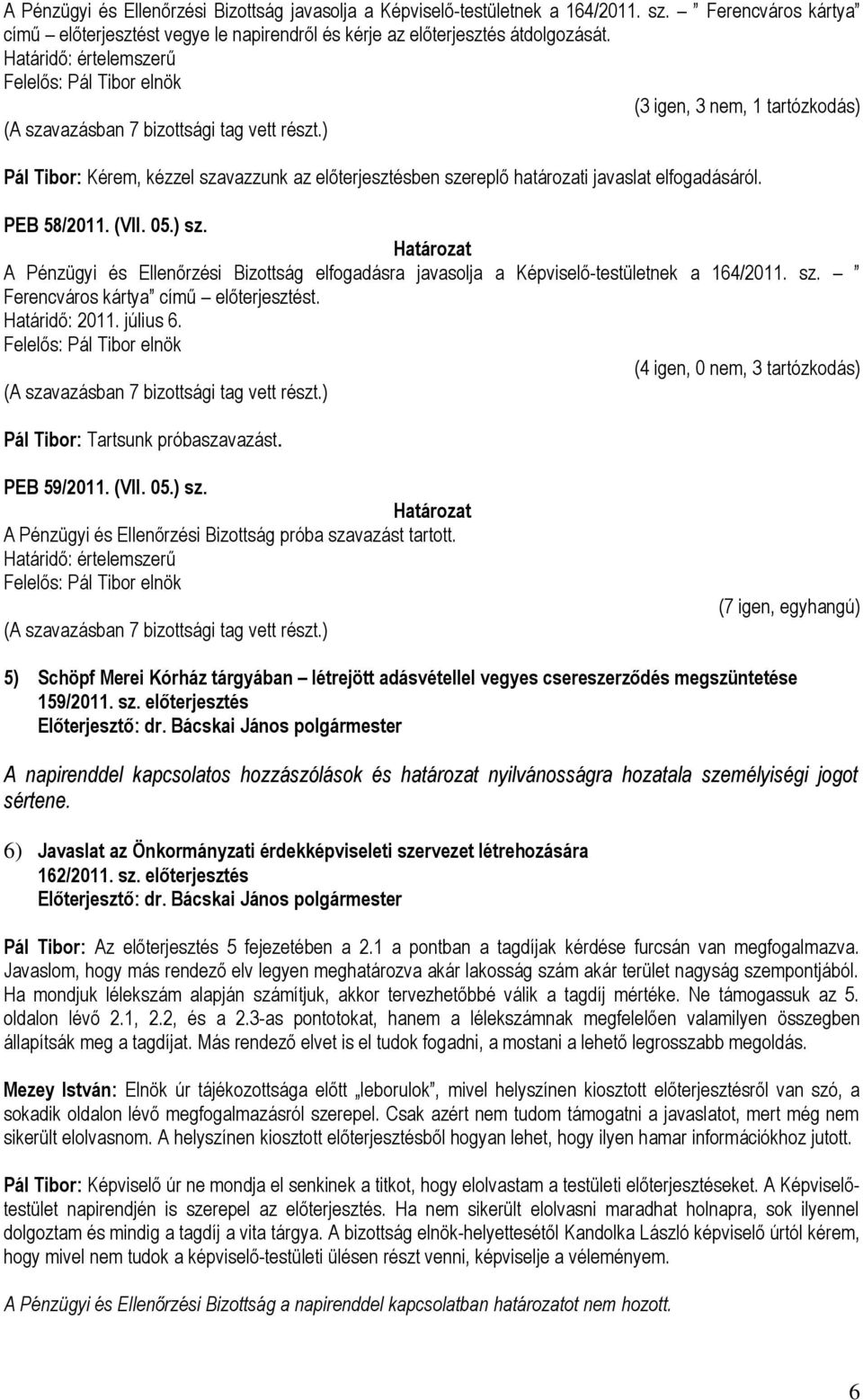 A Pénzügyi és Ellenőrzési Bizottság elfogadásra javasolja a Képviselő-testületnek a 164/2011. sz. Ferencváros kártya című előterjesztést. Határidő: 2011. július 6.