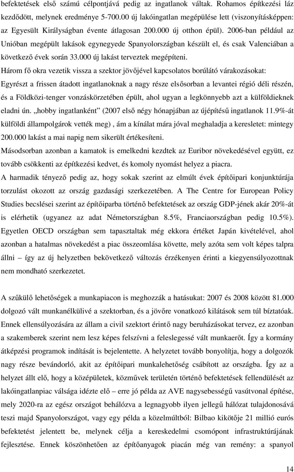 2006-ban például az Unióban megépült lakások egynegyede Spanyolországban készült el, és csak Valenciában a következı évek során 33.000 új lakást terveztek megépíteni.