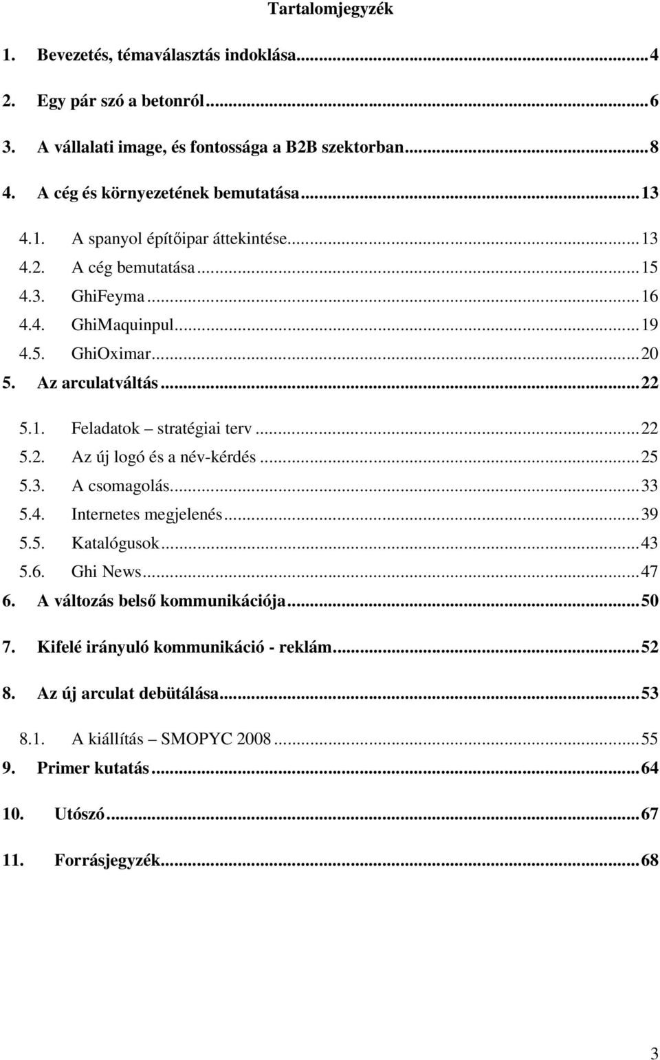 ..22 5.2. Az új logó és a név-kérdés...25 5.3. A csomagolás...33 5.4. Internetes megjelenés...39 5.5. Katalógusok...43 5.6. Ghi News...47 6. A változás belsı kommunikációja...50 7.