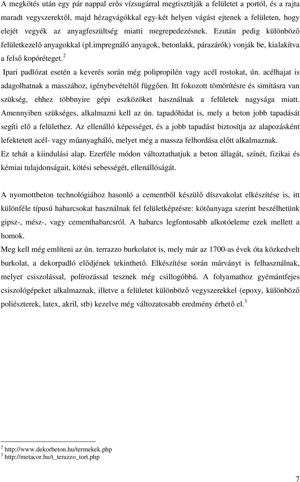 2 Ipari padlózat esetén a keverés során még polipropilén vagy acél rostokat, ún. acélhajat is adagolhatnak a masszához, igénybevételtıl függıen.