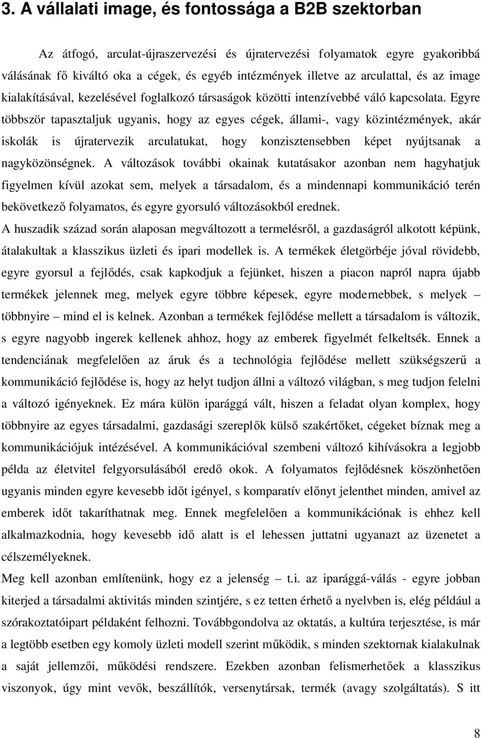 Egyre többször tapasztaljuk ugyanis, hogy az egyes cégek, állami-, vagy közintézmények, akár iskolák is újratervezik arculatukat, hogy konzisztensebben képet nyújtsanak a nagyközönségnek.