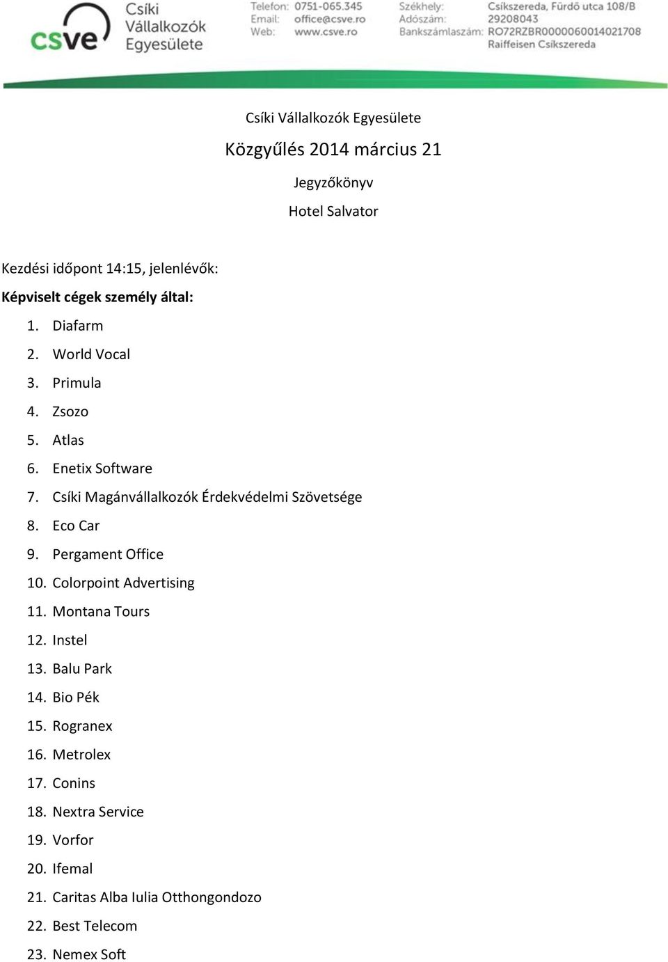 Csíki Magánvállalkozók Érdekvédelmi Szövetsége 8. Eco Car 9. Pergament Office 10. Colorpoint Advertising 11. Montana Tours 12.